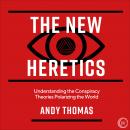 The New Heretics: Understanding the Conspiracy Theories Polarizing the World Audiobook