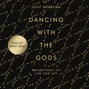 Dancing with the Gods: Reflections on Life and Art Audiobook
