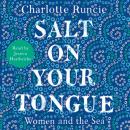 Salt On Your Tongue: Women and the Sea Audiobook