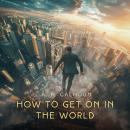 How to Get on in the World: A Ladder to Practical Success Audiobook