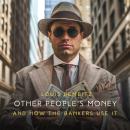 Other People's Money, and How the Bankers Use It Audiobook