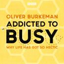 Addicted to Busy: Why life has got so hectic Audiobook