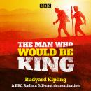The Man Who Would Be King: A BBC Radio 4 full-cast dramatisation Audiobook