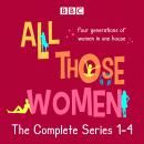 All Those Women: The Complete Series 1-4: The BBC Radio 4 comedy