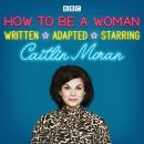 How To Be A Woman: A BBC Radio 4 dramatisation Audiobook