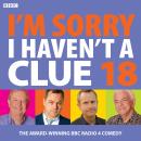 I'm Sorry I Haven't A Clue 18: The award-winning BBC Radio 4 comedy Audiobook