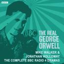 The Real George Orwell: The complete BBC Radio 4 dramas Audiobook