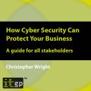 How Cyber Security Can Protect Your Business - A guide for all stakeholders Audiobook