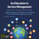 An Education in Service Management: A guide to building a successful service management career and d Audiobook