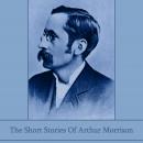 The Short Stories of Arthur Morrison Audiobook