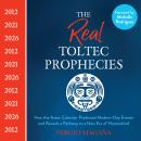 The Real Toltec Prophecies: How the Aztec Calendar Predicted Modern-Day Events and Reveals a Pathway to a New Era of Humankind Audiobook