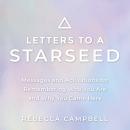 Letters to a Starseed: Messages and Activations for Remembering Who You Are and Why You Came Here, Rebecca Campbell