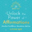 21 Days to Unlock the Power of Affirmations: Manifest Confidence, Abundance and Joy Audiobook