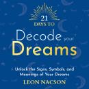 21 Days to Decode Your Dreams: Unlock the Signs, Symbols and Meanings of Your Dreams Audiobook