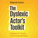 The Dyslexic Actor's Toolkit (audiobook): Strategies for Success in Your Craft and Career Audiobook