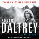 Roger Daltrey: Thanks a lot Mr Kibblewhite: My Story Audiobook