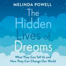 The Hidden Lives of Dreams: What They Can Tell Us and How They Can Change Our World