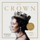 Crown: The Official History Behind the Hit NETFLIX Series: Political Scandal, Personal Struggle and the Years that Defined Elizabeth II, 1956-1977, Robert Lacey