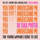 You Don't Understand Me: The Young Woman's Guide to Life 'THE 21ST-CENTURY GIRL'S SURVIVAL PACK' - C Audiobook