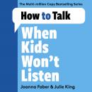 How to Talk When Kids Won't Listen: Dealing with Whining, Fighting, Meltdowns and Other Challenges Audiobook