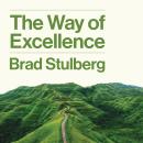 The Way of Excellence: A Guide to True Greatness and Deep Satisfaction in a Chaotic World Audiobook