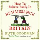 How to Behave Badly in Renaissance Britain Audiobook