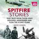 Spitfire Stories: True Tales from Those Who Designed, Maintained and Flew the Iconic Plane Audiobook