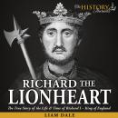 Richard the Lionheart: The True Story of the Life & Time of Richard I - King of England Audiobook