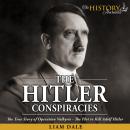 The Hitler Conspiracies: The True Story of Operation Valkyrie - The Plot to Kill Adolf Hitler Audiobook
