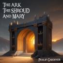 The Ark, the Shroud and Mary Audiobook