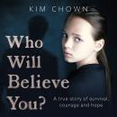 Who Will Believe You?: A true story of survival, courage and hope Audiobook