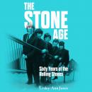 The Stone Age: Sixty Years of the Rolling Stones Audiobook