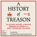 A History of Treason: The bloody history of Britain through the stories of its most notorious traito Audiobook