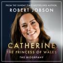 Catherine, the Princess of Wales: The Biography: THE INSTANT SUNDAY TIMES NO.1 BESTSELLER - Discover Audiobook