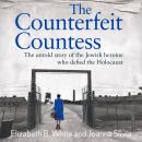 The Counterfeit Countess, The: The untold story of the Jewish heroine who defied the Holocaust Audiobook