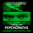 Talking With Psychopaths - A journey into the evil mind: From the No.1 bestselling true crime author Audiobook