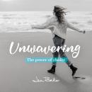 Unwavering: The power of choice Audiobook