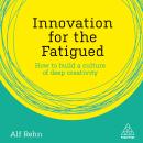 Innovation for the Fatigued: How to Build a Culture of Deep Creativity Audiobook
