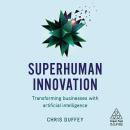 Superhuman Innovation: Transforming Business with Artificial Intelligence Audiobook