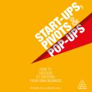 Start-Ups, Pivots and Pop-Ups: How to Succeed by Creating Your Own Business Audiobook