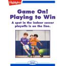 Game On! Playing to Win: A spot in the indoor soccer playoffs is on the line. Audiobook