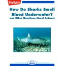 How Do Sharks Smell Blood Underwater?: and Other Questions About Animals Audiobook