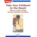 Take Your Fishbowl to the Beach: Here's a way to look at sea creatures up close. Audiobook