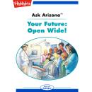 Your Future: Open Wide!: Ask Arizona Audiobook