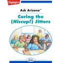 Ask Arizona: Curing the (Hiccup!) Jitters: Read with Highlights Audiobook