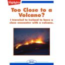 Too Close to a Volcano?: I traveled to Iceland to have a close encounter with a volcano. Audiobook