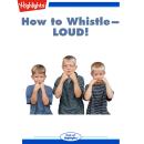 How to Whistle--LOUD! Audiobook