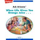 When Life Gives You Orange Juice . . .: Ask Arizona Audiobook
