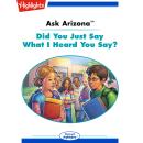 Did You Just Say What I Heard You Say?: Ask Arizona Audiobook