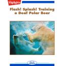 Flash! Splash! Training a Deaf Polar Bear Audiobook